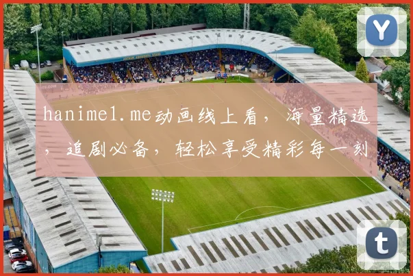 hanime1.me动画线上看，海量精选，追剧必备，轻松享受精彩每一刻
