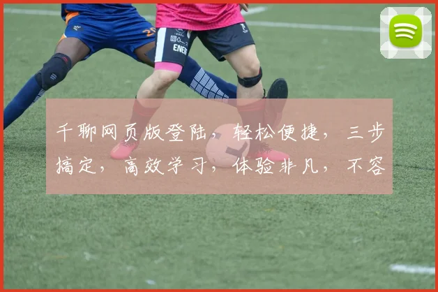 千聊网页版登陆，轻松便捷，三步搞定，高效学习，体验非凡，不容错过，快来体验